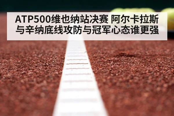 ATP500维也纳站决赛 阿尔卡拉斯与辛纳底线攻防与冠军心态谁更强 | c7entertainment