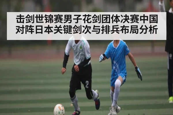 击剑世锦赛男子花剑团体决赛中国对阵日本关键剑次与排兵布局分析 | c7entertainment